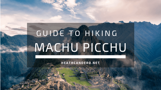 Guide To Hiking Machu Picchu | Heath Candero