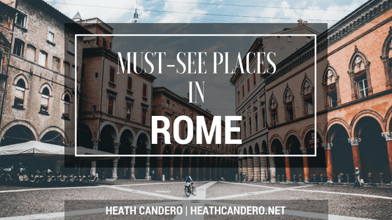 Must-See Places in Rome Heath Candero