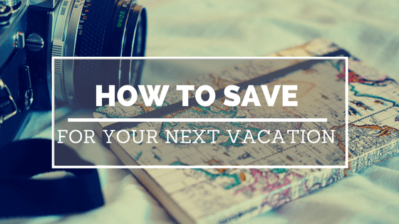How to Save for Your Next Vacation